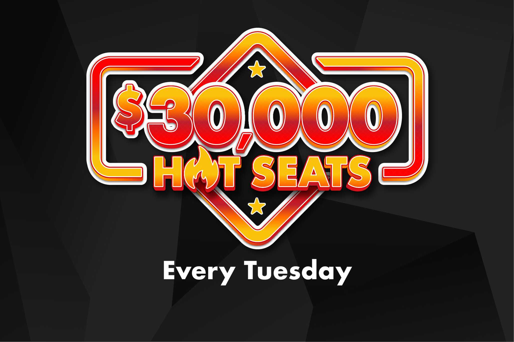 $30,0000 Hot Seats Every Tuesday