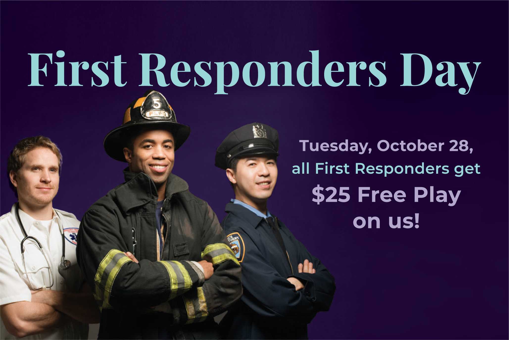 First Responders Day Tuesday October 28 All First Responders get $25 Free Play on us!